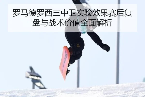 罗马德罗西三中卫实验效果赛后复盘与战术价值全面解析